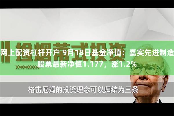 网上配资杠杆开户 9月18日基金净值：嘉实先进制造股票最新净值1.177，涨1.2%