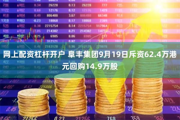 网上配资杠杆开户 阜丰集团9月19日斥资62.4万港元回购14.9万股